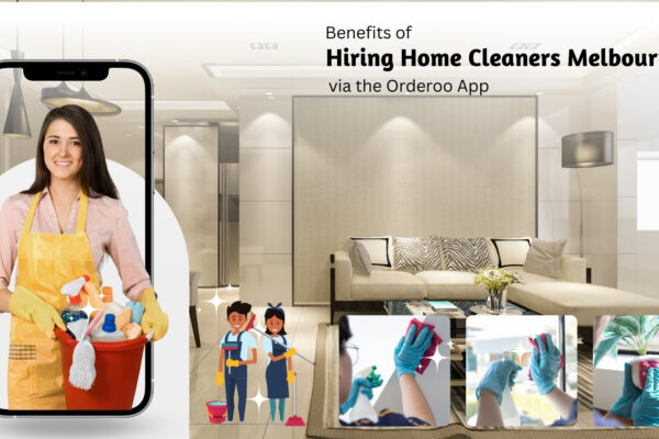 Benefits of Hiring Home Cleaners Melbourne via the Orderoo App